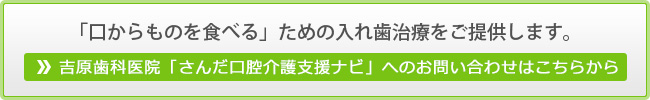 「口からものを食べる」ための入れ歯治療をご提供します。吉原歯科医院「さんだ口腔介護支援ナビ」へのお問い合わせはこちらから