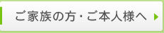 ご家族の方・ご本人様へ