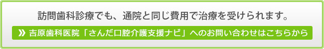 訪問歯科診療でも、通院と同じ費用で治療を受けられます。吉原歯科医院「さんだ口腔介護支援ナビ」へのお問い合わせはこちらから